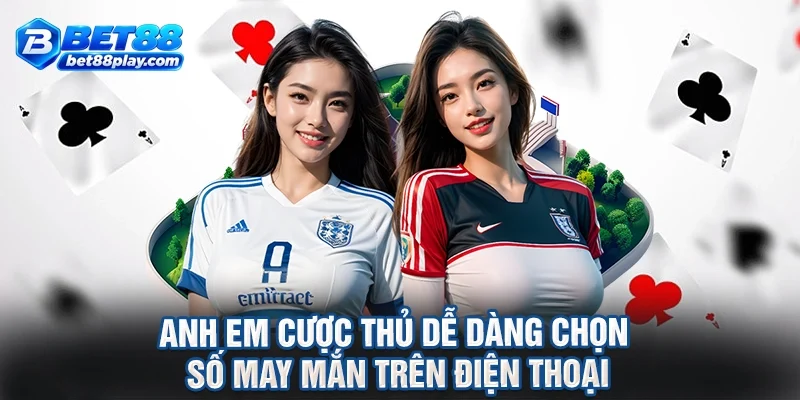 Anh em cược thủ dễ dàng chọn số may mắn trên điện thoại