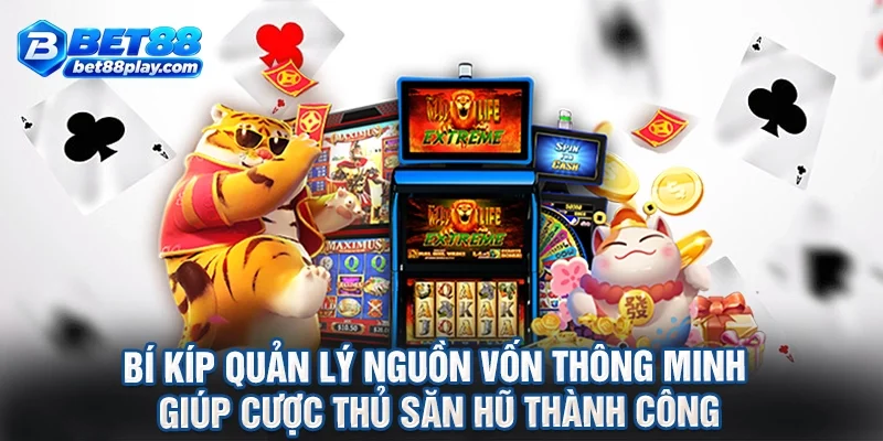 Bí kíp quản lý nguồn vốn thông minh giúp cược thủ săn hũ thành công