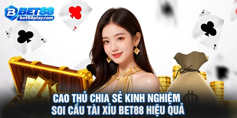Cao thủ chia sẻ kinh nghiệm soi cầu tài xỉu BET88 hiệu quả