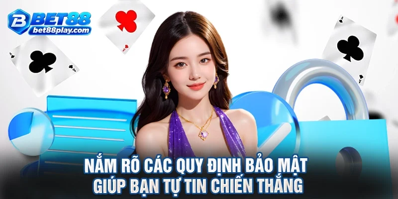 Nắm rõ các quy định bảo mật giúp bạn tự tin chiến thắng