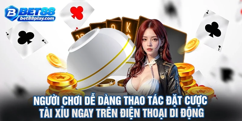 Người chơi dễ dàng thao tác đặt cược tài xỉu ngay trên điện thoại di động