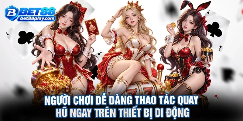 Người chơi dễ dàng thao tác quay hũ ngay trên thiết bị di động