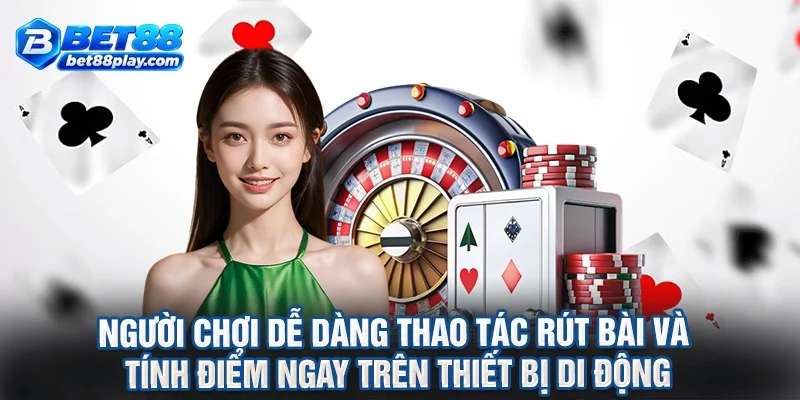Người chơi dễ dàng thao tác rút bài và tính điểm ngay trên thiết bị di động