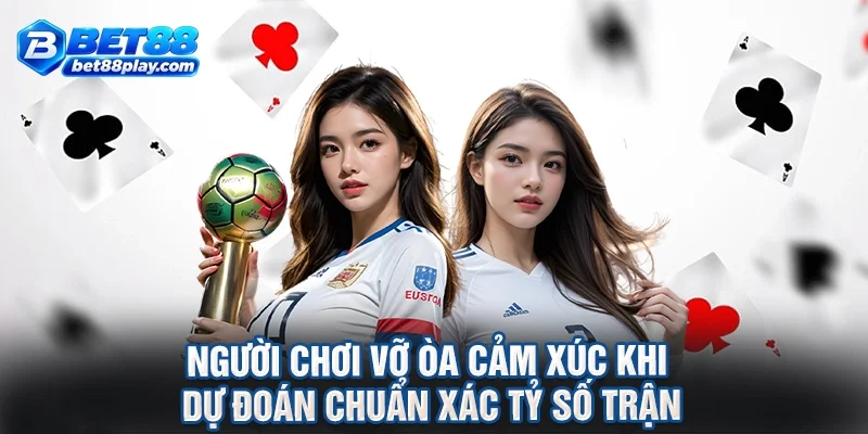 Người chơi vỡ òa cảm xúc khi dự đoán chuẩn xác tỷ số trận