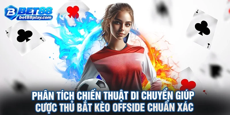 Phân tích chiến thuật di chuyển giúp cược thủ bắt kèo offside chuẩn xác