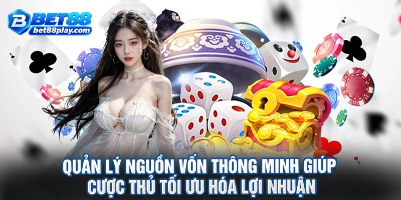 Quản lý nguồn vốn thông minh giúp cược thủ tối ưu hóa lợi nhuận
