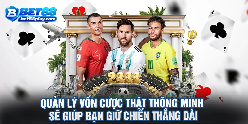 Quản lý vốn cược thật thông minh sẽ giúp bạn giữ chiến thắng dài