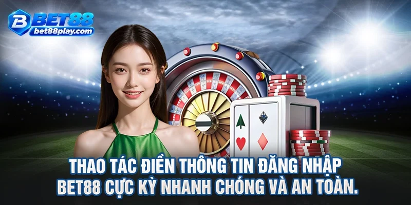 Thao tác điền thông tin đăng nhập BET88 cực kỳ nhanh chóng và an toàn.